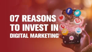 Top 7 Reasons Why Your Business Should Invest in Digital Marketing